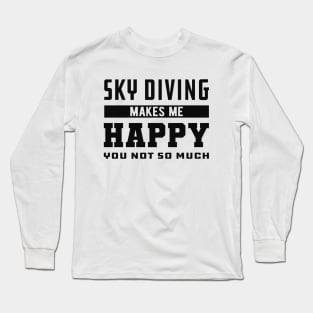 Skydiver - Sky Diving makes me happy you not so much Long Sleeve T-Shirt